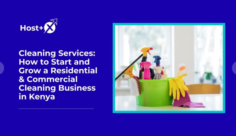 Cleaning Services: How to Start and Grow a Residential & Commercial Cleaning Business in Kenya