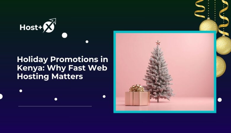 Holiday Promotions in Kenya: Why Fast Web Hosting Matters