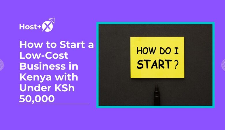 How to Start a Low-Cost Business in Kenya with Under KSh 50,000