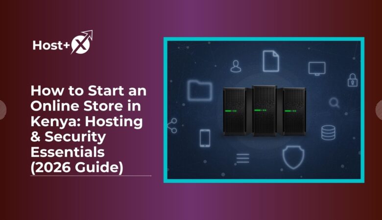 How to Start an Online Store in Kenya: Hosting & Security Essentials (2026 Guide)