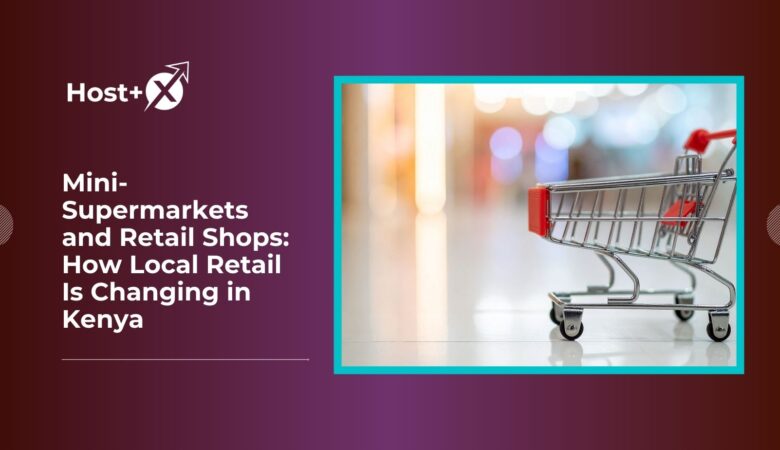 Mini-Supermarkets and Retail Shops: How Local Retail Is Changing in Kenya