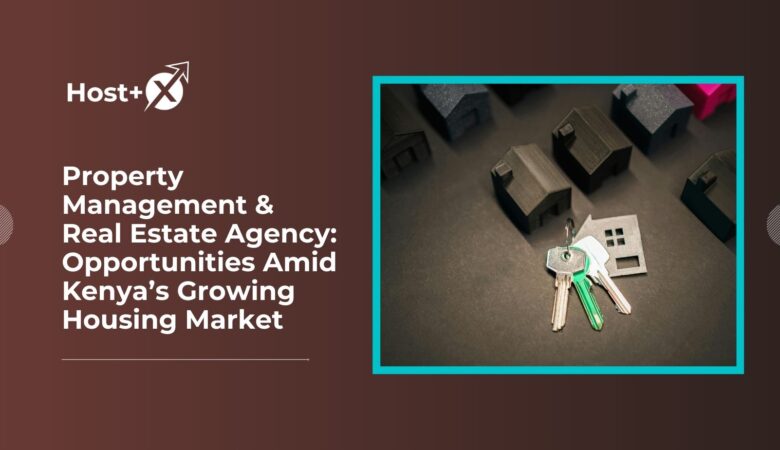 Property Management & Real Estate Agency: Opportunities Amid Kenya’s Growing Housing Market