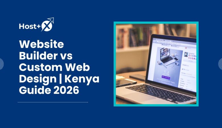 Website Builder vs. Custom Web Design: Which is Right for Your Kenyan Business?