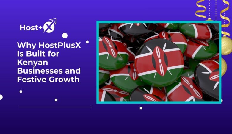Why HostPlusX Is Built for Kenyan Businesses and Festive Growth