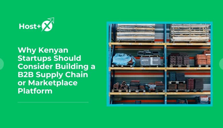 Why Kenyan Startups Should Consider Building a B2B Supply Chain or Marketplace Platform