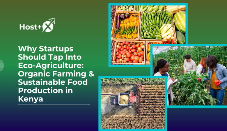 Why Startups Should Tap Into Eco-Agriculture: Organic Farming & Sustainable Food Production in Kenya